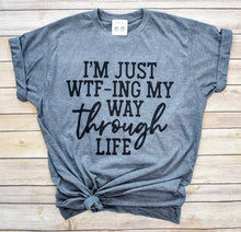 Load image into Gallery viewer, I’m Just WTF’ing My Way Through Life Graphic Tee Shirt
