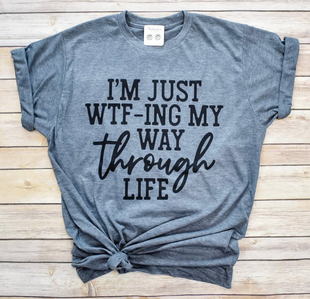 I’m Just WTF’ing My Way Through Life Graphic Tee Shirt